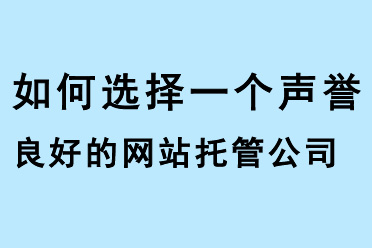如何選擇一個聲譽(yù)良好的網(wǎng)站托管公司