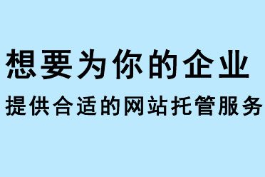 想要為你的企業(yè)提供合適的網(wǎng)站托管服務(wù)？