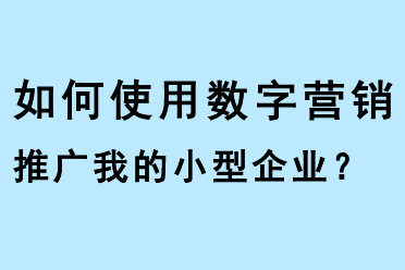 如何使用數(shù)字營銷推廣我的小型企業(yè)？