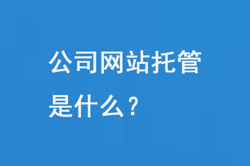 公司網(wǎng)站托管是什么？
